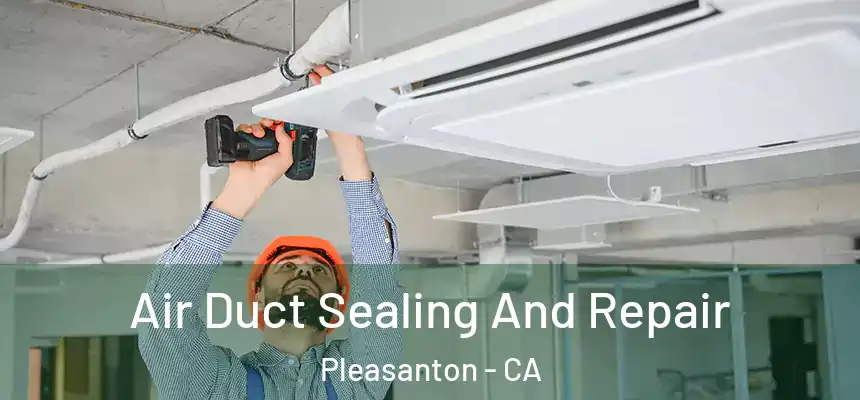 Air Duct Sealing And Repair Pleasanton - CA