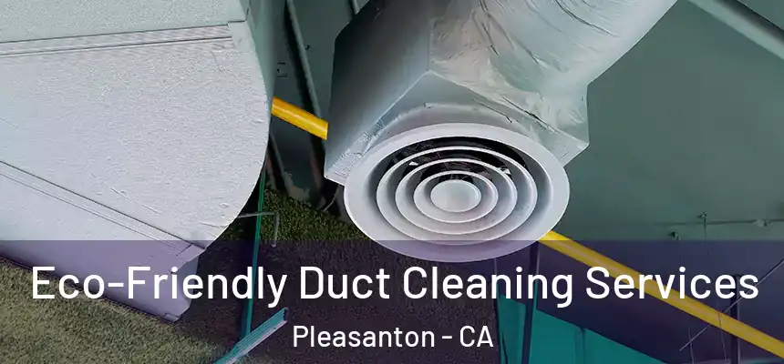  Eco-Friendly Duct Cleaning Services Pleasanton - CA