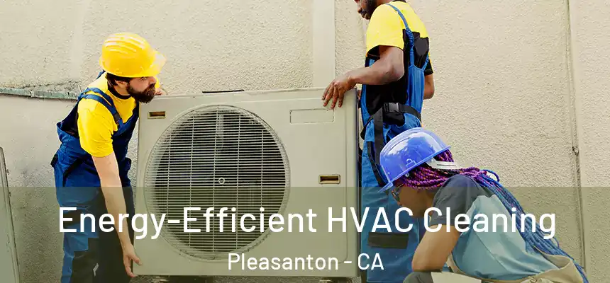  Energy-Efficient HVAC Cleaning Pleasanton - CA