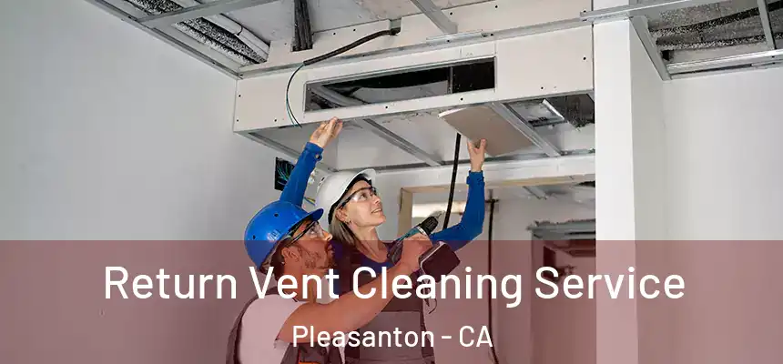 Return Vent Cleaning Service Pleasanton - CA