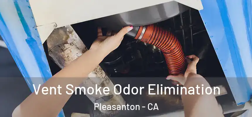 Vent Smoke Odor Elimination Pleasanton - CA